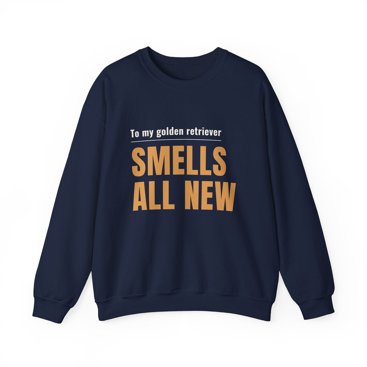 Crewneck Sweatshirt - "To my golden retriever SMELLS ALL NEW" Dog Lover Gift
