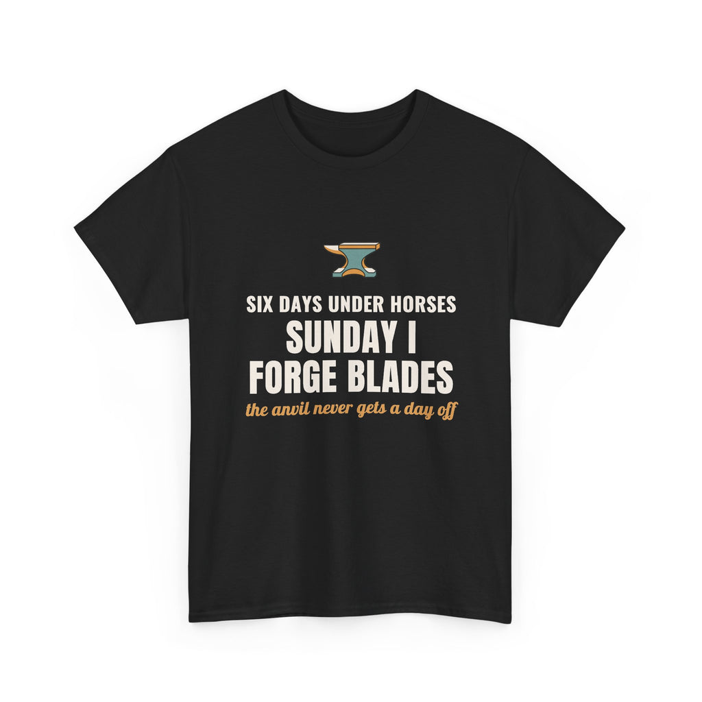 Blacksmith T‑Shirt, "Six Days Under Horses, Sunday I Forge Blades" Funny Farrier Tee