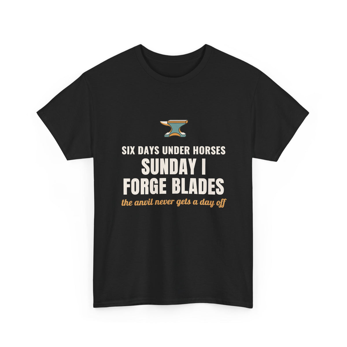 Blacksmith T‑Shirt, "Six Days Under Horses, Sunday I Forge Blades" Funny Farrier Tee
