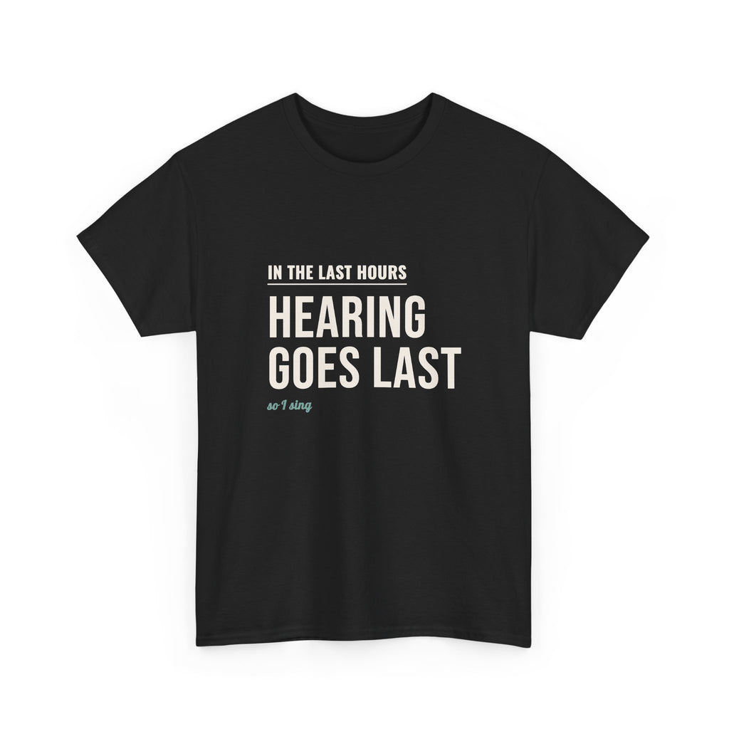 Hospice Nurse T-Shirt Gift for Nurses, "Hearing Goes Last, So I Sing"