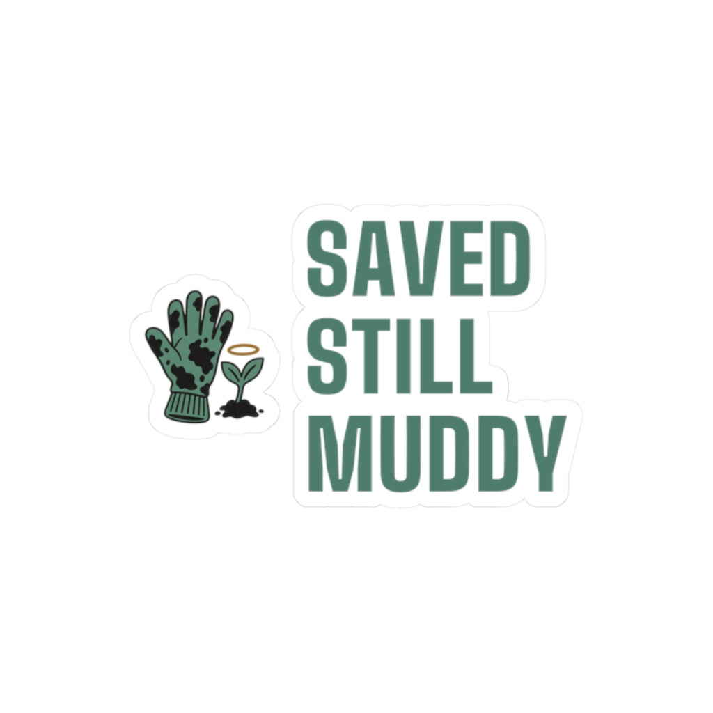 Christian Gardening Sticker for Christian Gardeners "Saved Still Muddy"