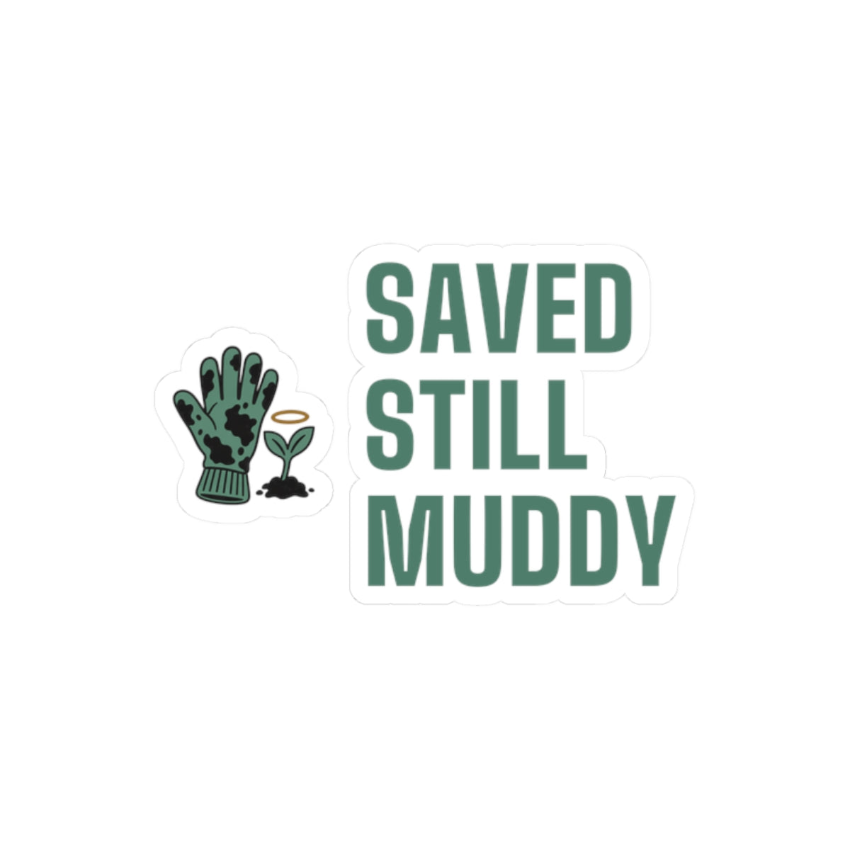 Christian Gardening Sticker for Christian Gardeners "Saved Still Muddy"