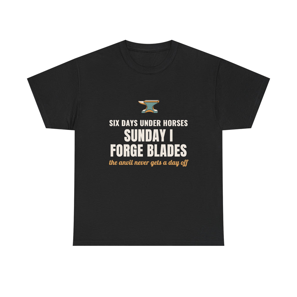 Blacksmith T‑Shirt, "Six Days Under Horses, Sunday I Forge Blades" Funny Farrier Tee