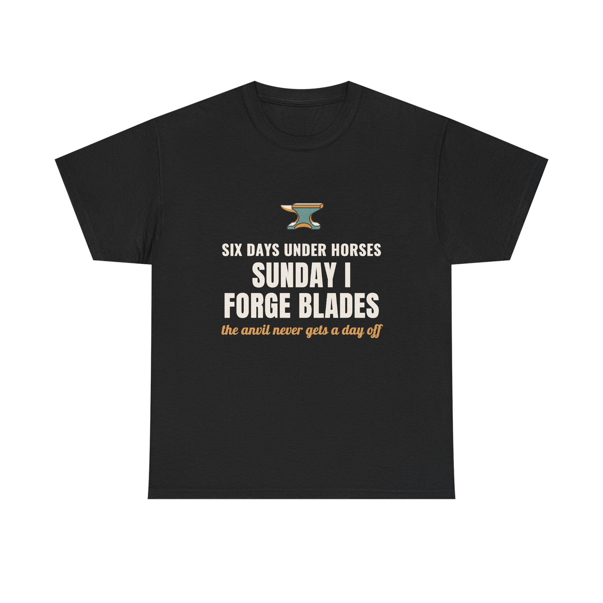 Blacksmith T‑Shirt, "Six Days Under Horses, Sunday I Forge Blades" Funny Farrier Tee