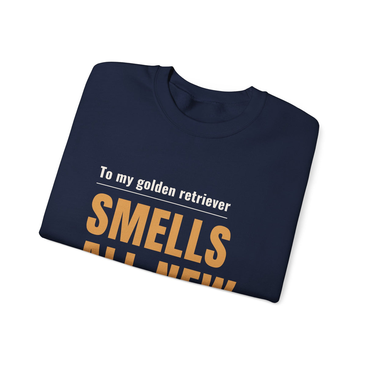 Crewneck Sweatshirt - "To my golden retriever SMELLS ALL NEW" Dog Lover Gift